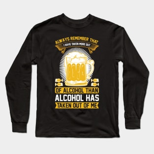 Always remember that I have taken more out of alcohol than alcohol has taken out of me  T Shirt For Women Men Long Sleeve T-Shirt